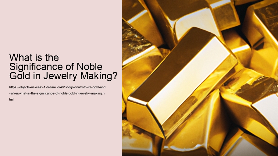 What is the Significance of Noble Gold in Jewelry Making?