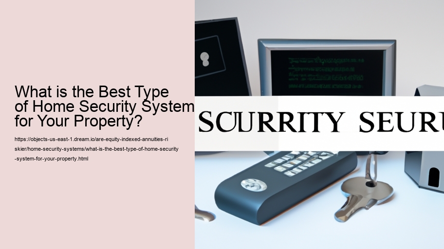What is the Best Type of Home Security System for Your Property?