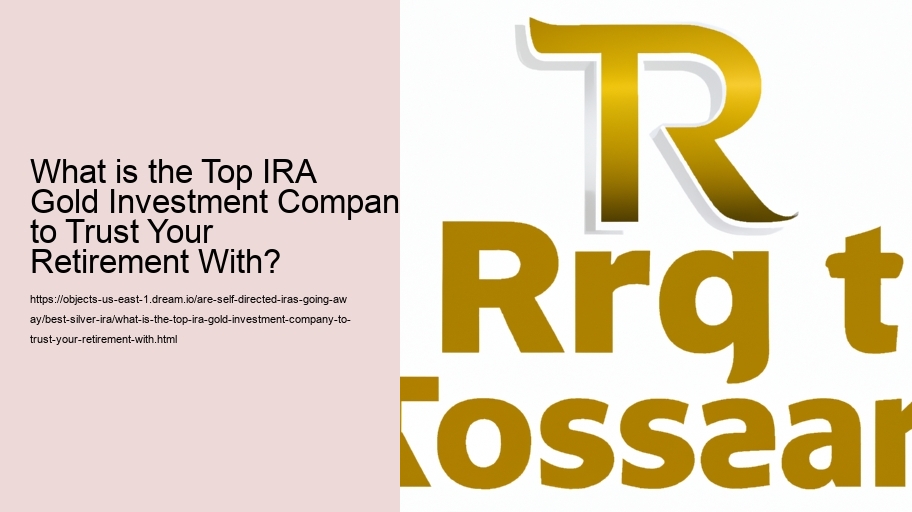 What is the Top IRA Gold Investment Company to Trust Your Retirement With?