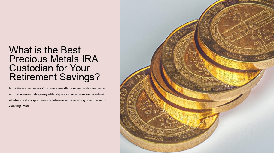 What is the Best Precious Metals IRA Custodian for Your Retirement Savings?  What is the Best Precious Metals IRA Custodian for Your Retirement Savings?