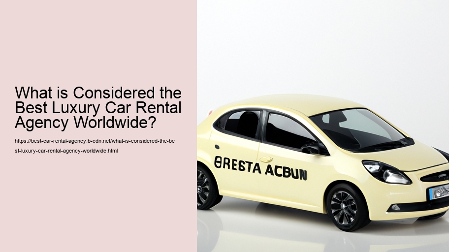 What is Considered the Best Luxury Car Rental Agency Worldwide?