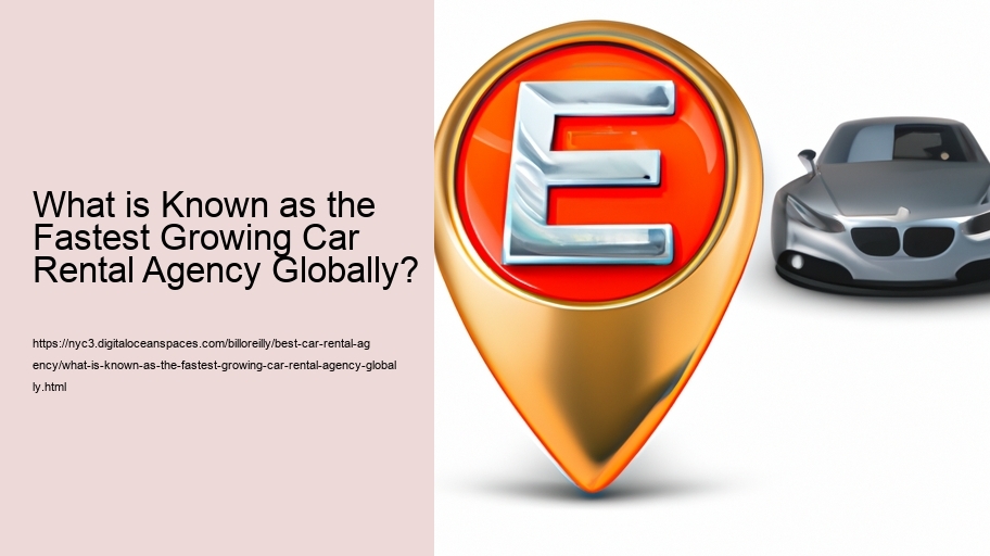 What is Known as the Fastest Growing Car Rental Agency Globally? 