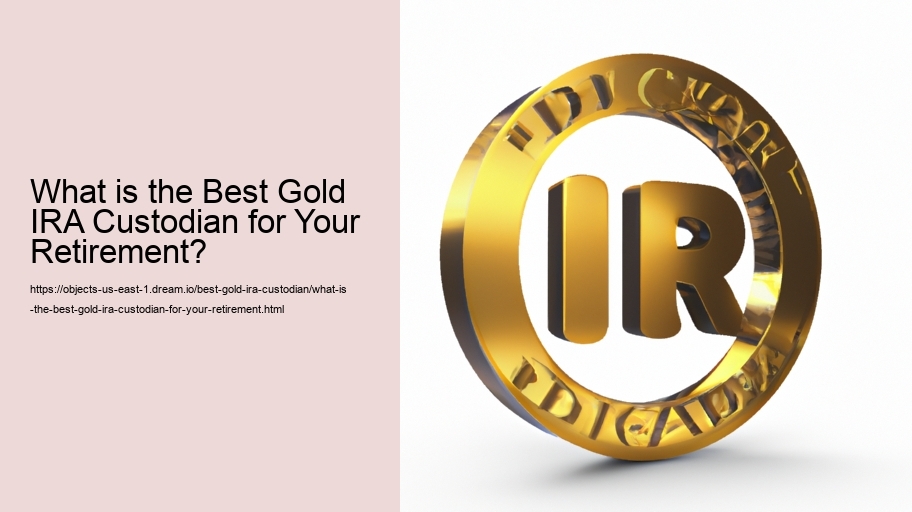 What is the Best Gold IRA Custodian for Your Retirement? 