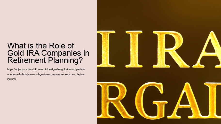 What is the Role of Gold IRA Companies in Retirement Planning?