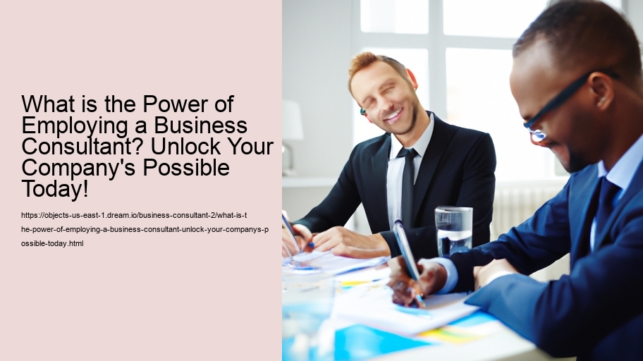 What is the Power of Employing a Business Consultant? Unlock Your Company's Possible Today!