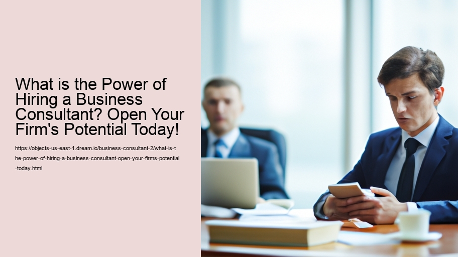 What is the Power of Hiring a Business Consultant? Open Your Firm's Potential Today!