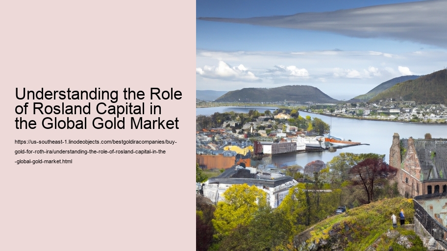 Understanding the Role of Rosland Capital in the Global Gold Market