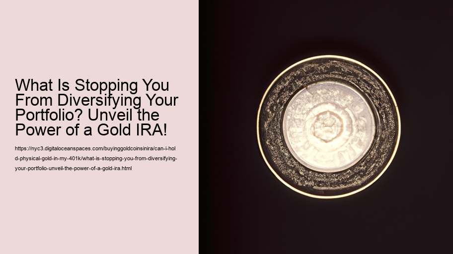 What Is Stopping You From Diversifying Your Portfolio? Unveil the Power of a Gold IRA!