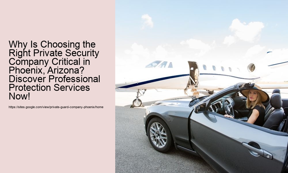 Why Is Choosing the Right Private Security Company Critical in Phoenix, Arizona? Discover Professional Protection Services Now!