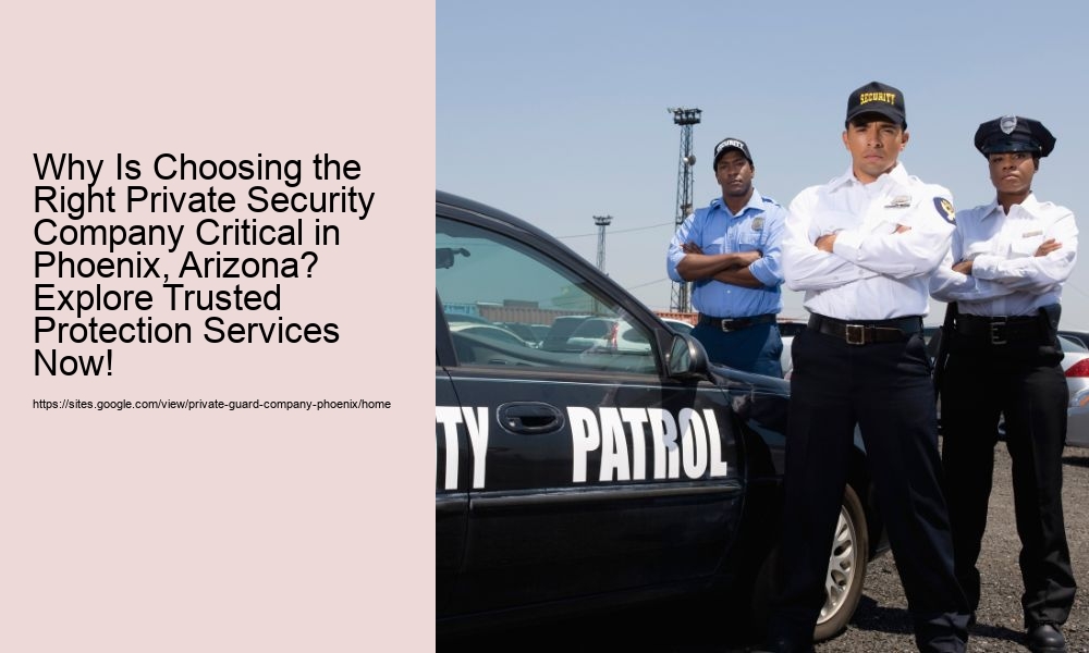Why Is Choosing the Right Private Security Company Critical in Phoenix, Arizona? Explore Trusted Protection Services Now!