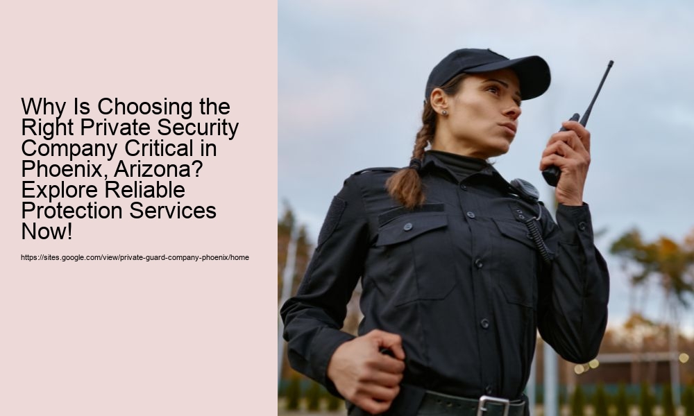 Why Is Choosing the Right Private Security Company Critical in Phoenix, Arizona? Explore Reliable Protection Services Now!