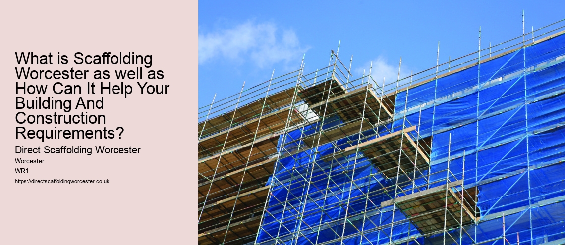 What is Scaffolding Worcester as well as How Can It Help Your Building And Construction Requirements?