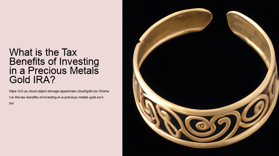 What is the Tax Benefits of Investing in a Precious Metals Gold IRA? 