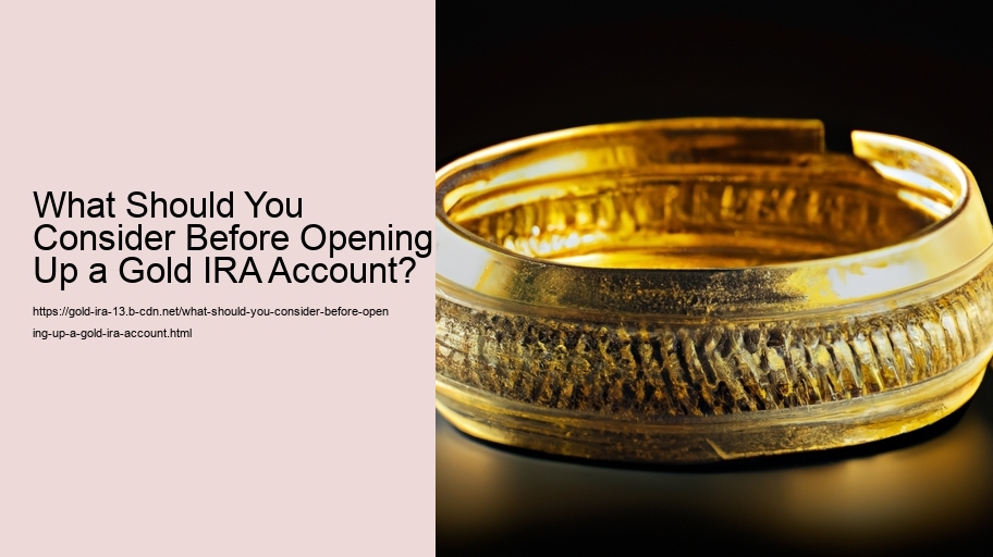 What Should You Consider Before Opening Up a Gold IRA Account? 