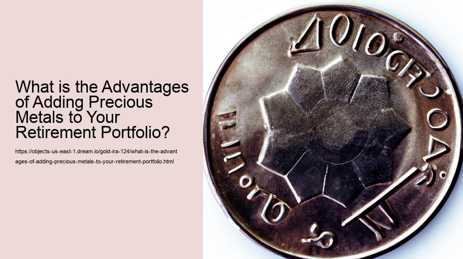 What is the Advantages of Adding Precious Metals to Your Retirement Portfolio? 