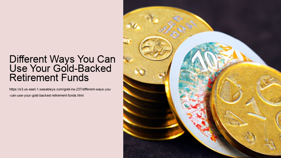 Different Ways You Can Use Your Gold-Backed Retirement Funds 