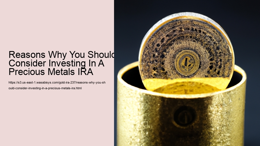 Reasons Why You Should Consider Investing In A Precious Metals IRA  