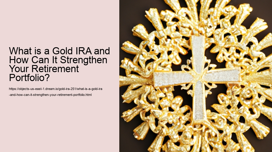 What is a Gold IRA and How Can It Strengthen Your Retirement Portfolio? 