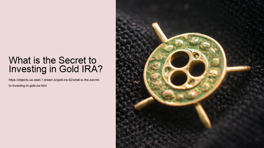 What is the Secret to Investing in Gold IRA?   What is the Secret to Investing in Gold IRA?