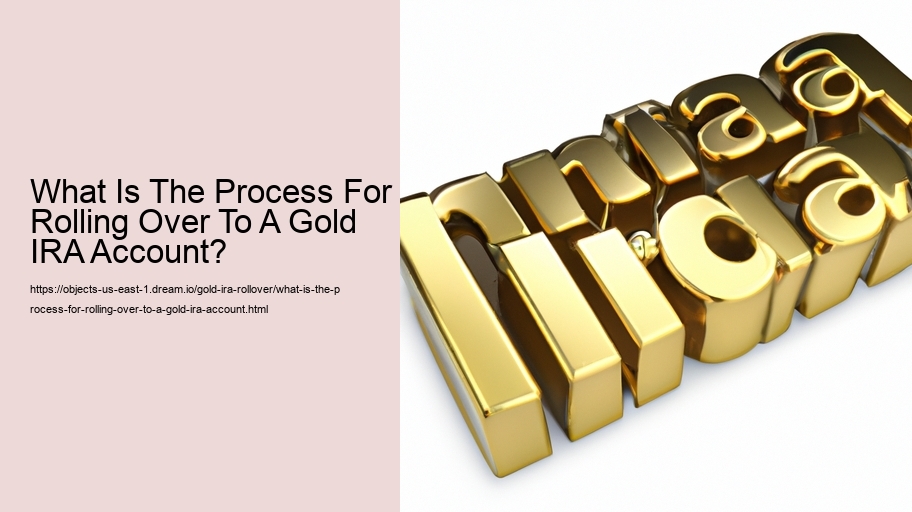 What Is The Process For Rolling Over To A Gold IRA Account? 