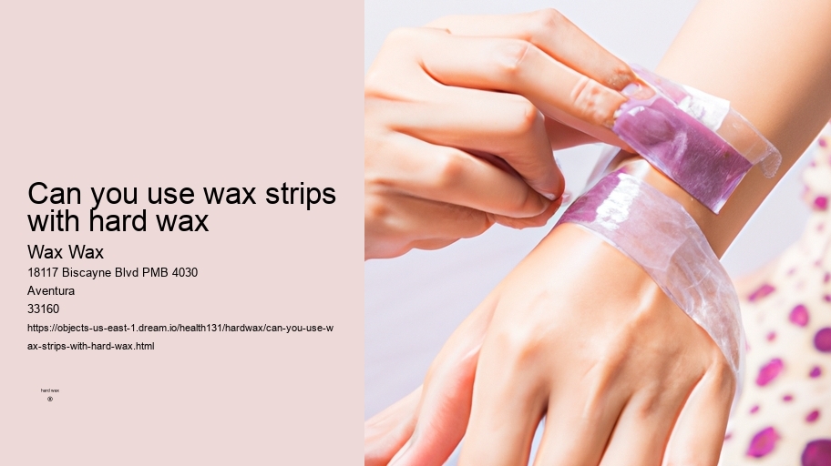 can you use wax strips with hard wax Wax Wax can you use wax strips with hard wax