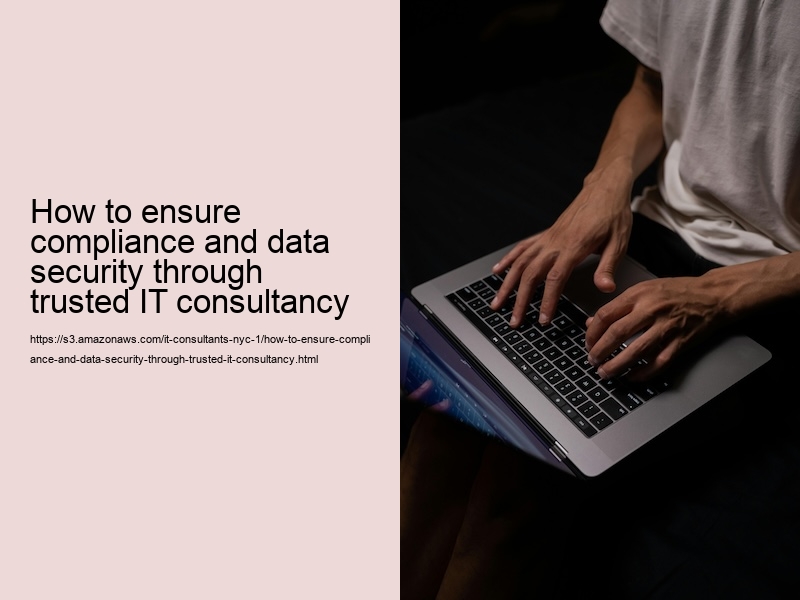 How to ensure compliance and data security through trusted IT consultancy 