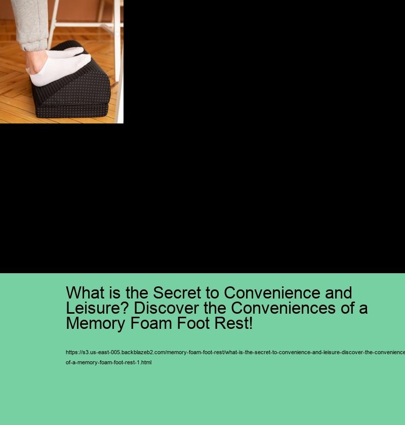 What is the Secret to Convenience and Leisure? Discover the Conveniences of a Memory Foam Foot Rest!