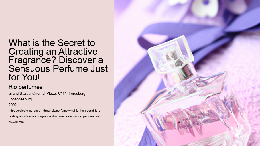 What is the Secret to Creating an Attractive Fragrance? Discover a Sensuous Perfume Just for You!