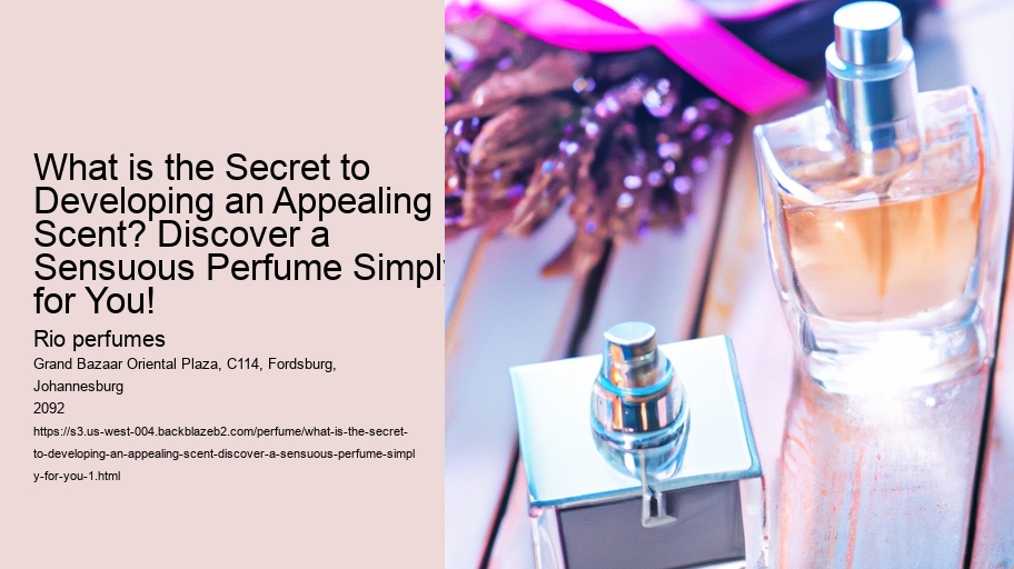 What is the Secret to Developing an Appealing Scent? Discover a Sensuous Perfume Simply for You!