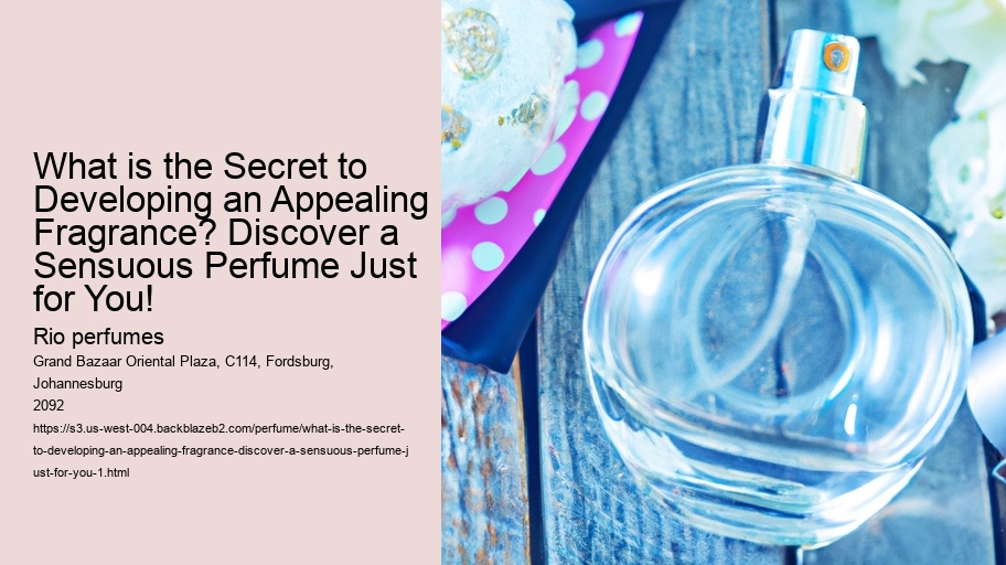 What is the Secret to Developing an Appealing Fragrance? Discover a Sensuous Perfume Just for You!