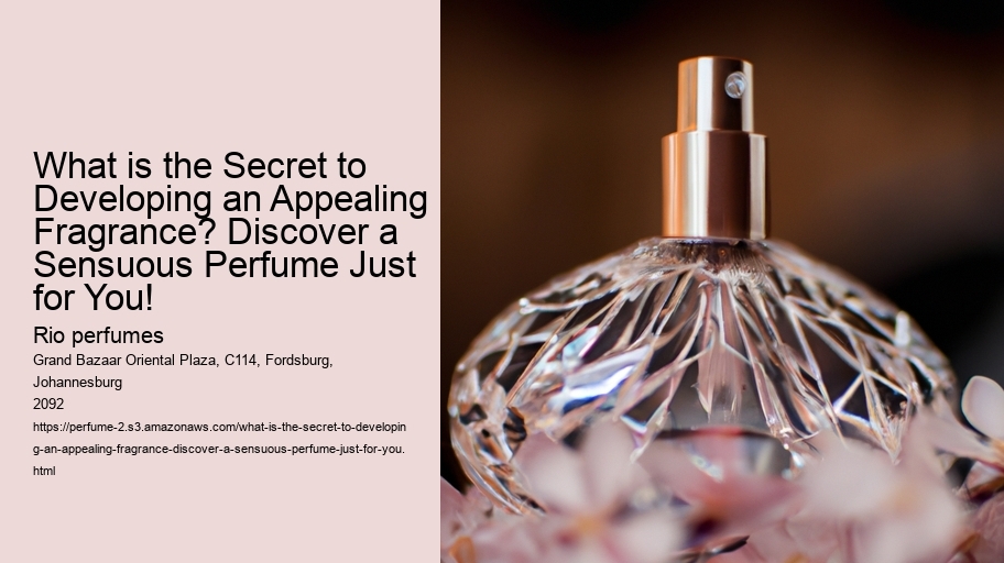 What is the Secret to Developing an Appealing Fragrance? Discover a Sensuous Perfume Just for You!