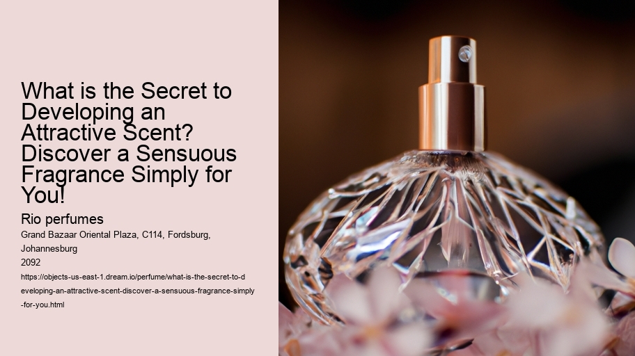 What is the Secret to Developing an Attractive Scent? Discover a Sensuous Fragrance Simply for You!