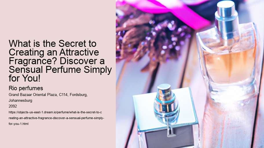 What is the Secret to Creating an Attractive Fragrance? Discover a Sensual Perfume Simply for You!
