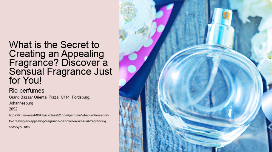 What is the Secret to Creating an Appealing Fragrance? Discover a Sensual Fragrance Just for You!