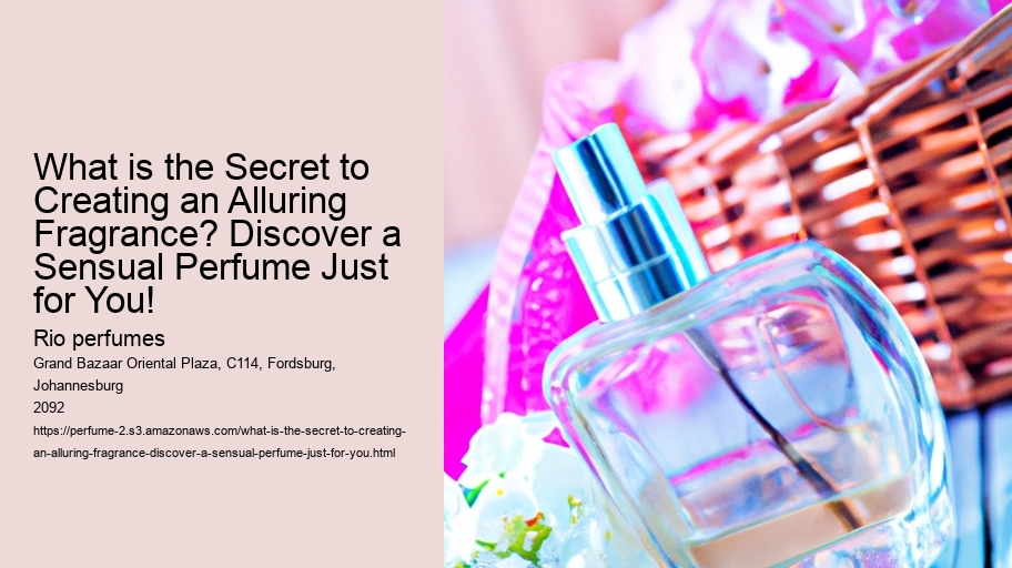What is the Secret to Creating an Alluring Fragrance? Discover a Sensual Perfume Just for You!