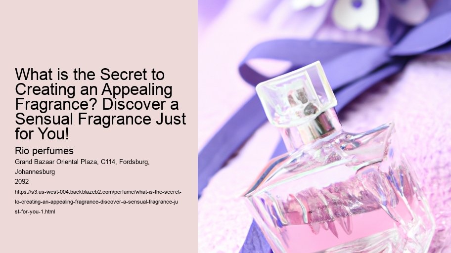 What is the Secret to Creating an Appealing Fragrance? Discover a Sensual Fragrance Just for You!
