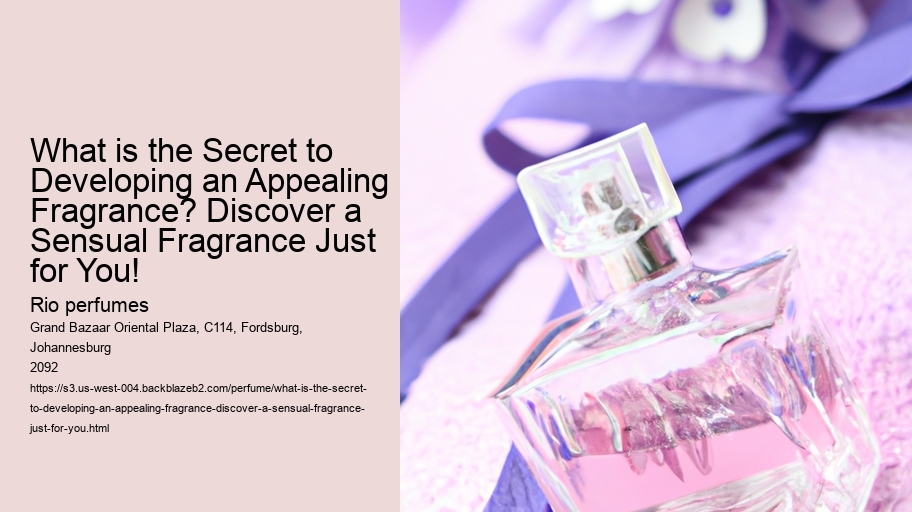 What is the Secret to Developing an Appealing Fragrance? Discover a Sensual Fragrance Just for You!