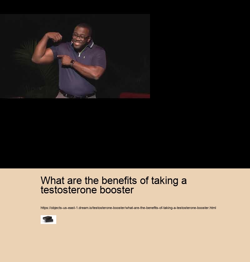 what are the benefits of taking a testosterone booster what are the benefits of taking a testosterone booster