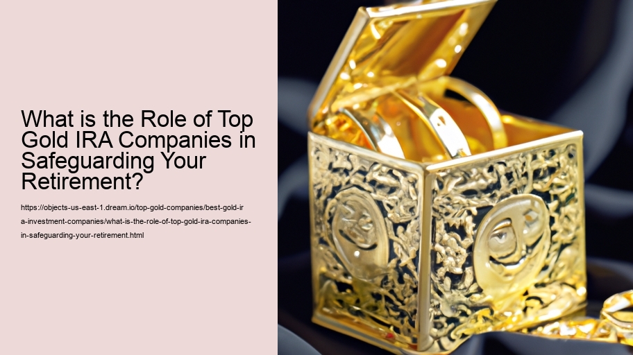 What is the Role of Top Gold IRA Companies in Safeguarding Your Retirement?