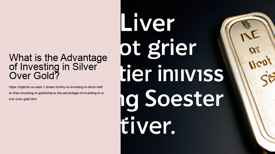 What is the Advantage of Investing in Silver Over Gold? 